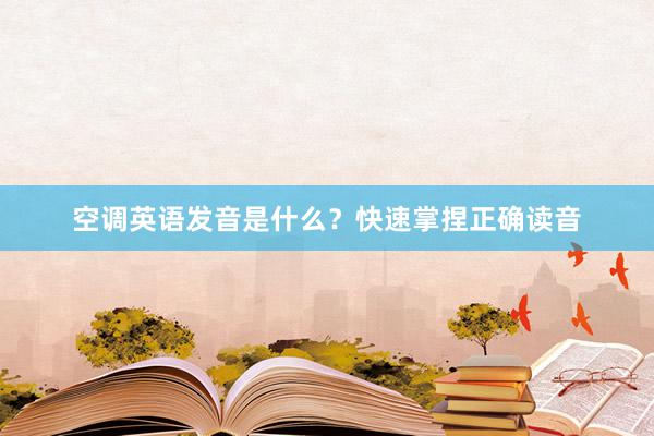 空调英语发音是什么？快速掌捏正确读音