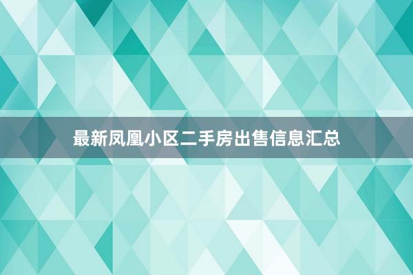 最新凤凰小区二手房出售信息汇总